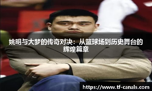 姚明与大梦的传奇对决：从篮球场到历史舞台的辉煌篇章