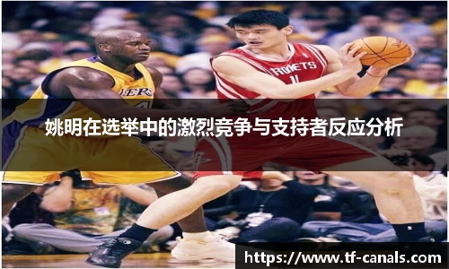 姚明在选举中的激烈竞争与支持者反应分析