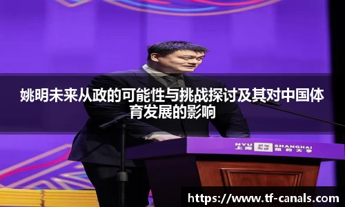 姚明未来从政的可能性与挑战探讨及其对中国体育发展的影响