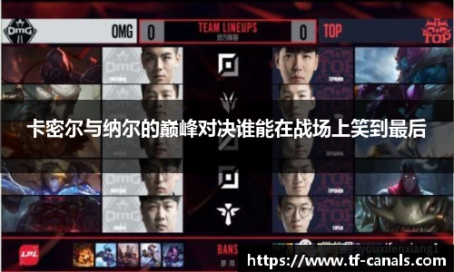 卡密尔与纳尔的巅峰对决谁能在战场上笑到最后